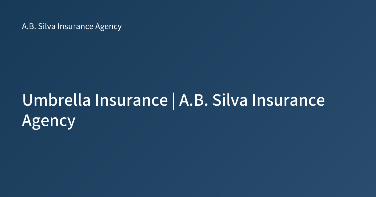 Umbrella Insurance | A.B. Silva Insurance Agency